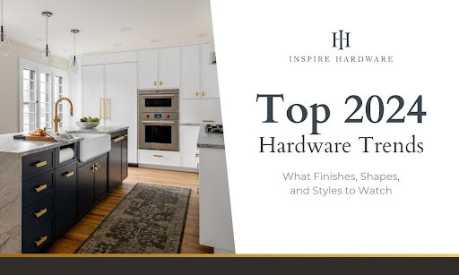 Top 2024 Hardware Trends: What Finishes, Shapes, and Styles to Watch