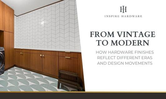 FROM VINTAGE TO MODERN: HOW HARDWARE FINISHES REFLECT DIFFERENT ERAS AND DESIGN MOVEMENTS